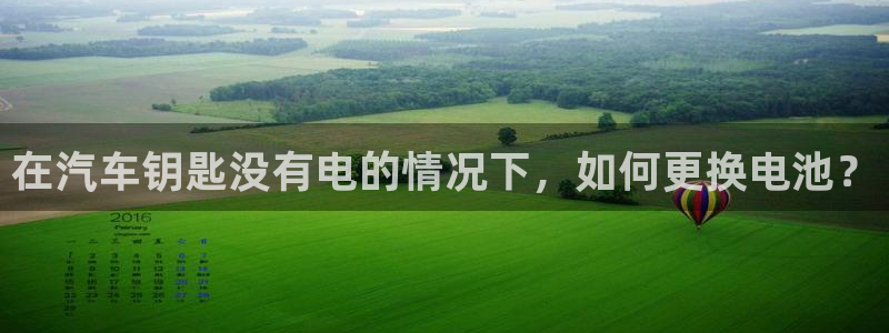 优发娱乐pt官网客户端：在汽车钥匙没有电的情况下，如何更换电池？