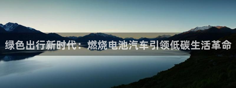 优发国际官网手：绿色出行新时代：燃烧电池汽车引领低碳生活革命