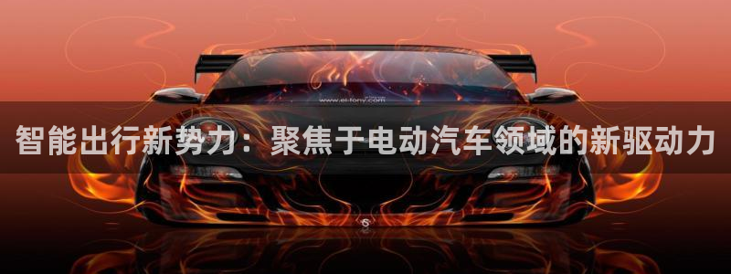 优发国际手机客户端app：智能出行新势力：聚焦于电动汽车领域的新驱动力
