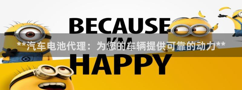 优发国际首页app：**汽车电池代理：为您的车辆提供可靠的动力**